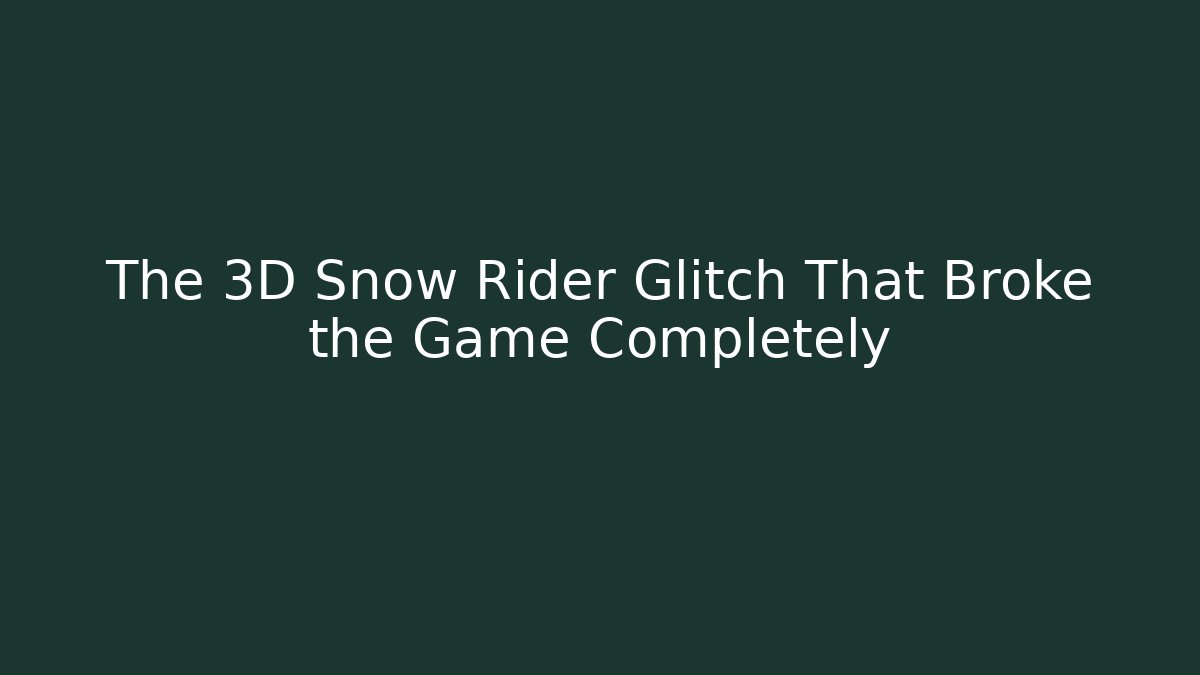 The 3D Snow Rider Glitch That Broke the Game Completely