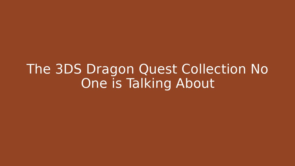 The 3DS Dragon Quest Collection No One is Talking About