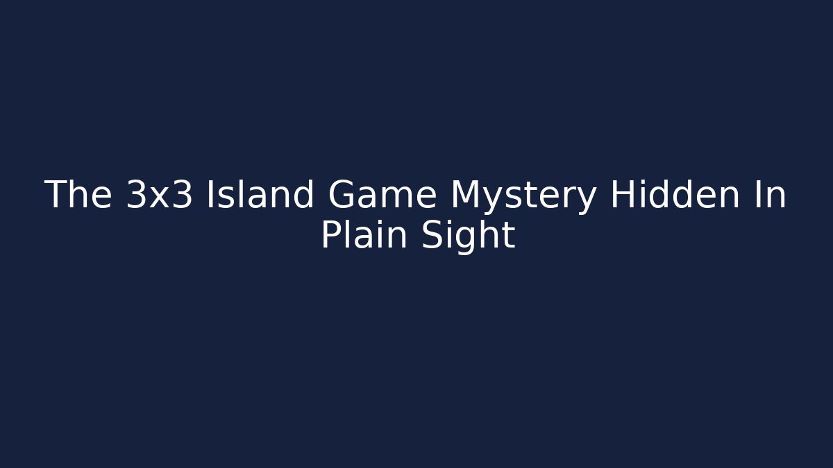 The 3x3 Island Game Mystery Hidden In Plain Sight