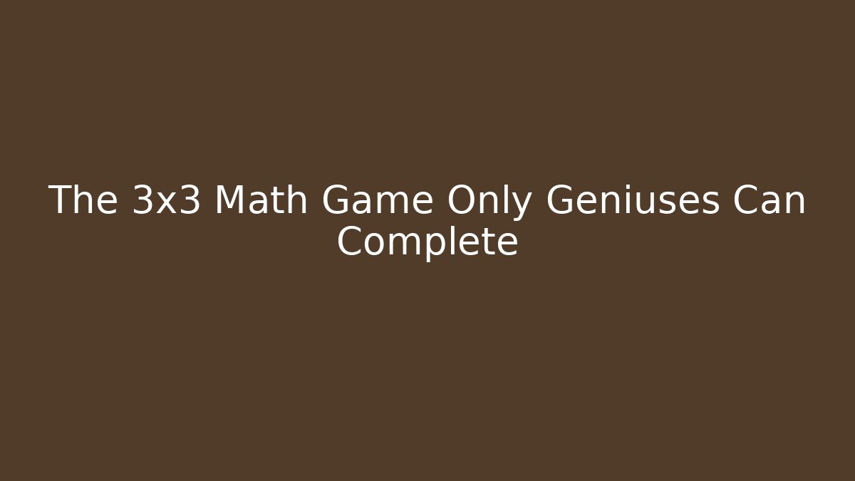 The 3x3 Math Game Only Geniuses Can Complete - Critter Realm