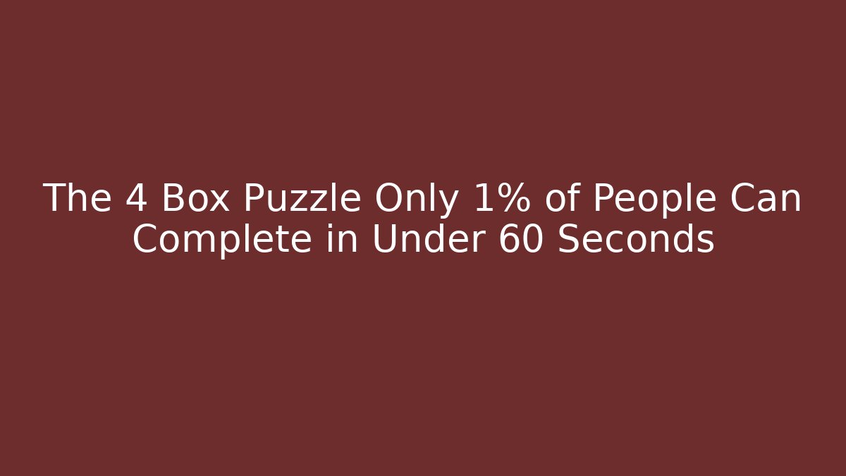 The 4 Box Puzzle Only 1% of People Can Complete in Under 60 Seconds