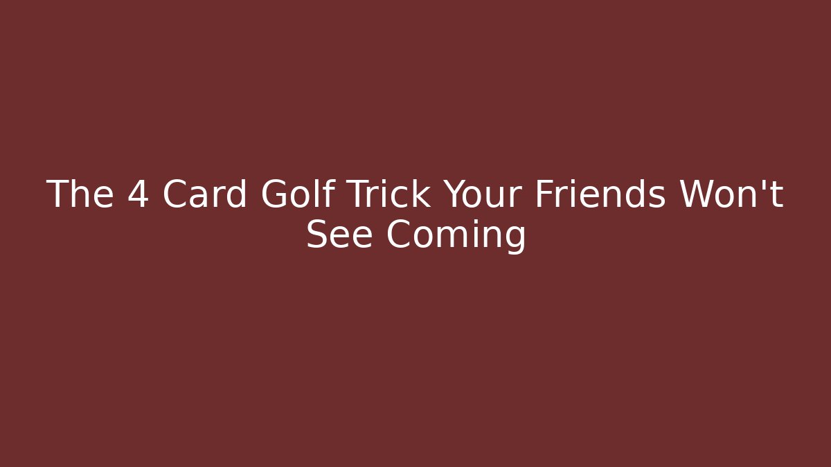 The 4 Card Golf Trick Your Friends Won’t See Coming