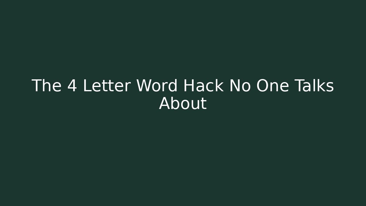 The 4 Letter Word Hack No One Talks About