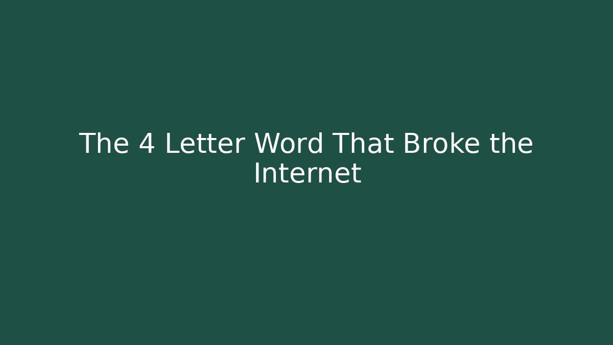 The 4 Letter Word That Broke the Internet