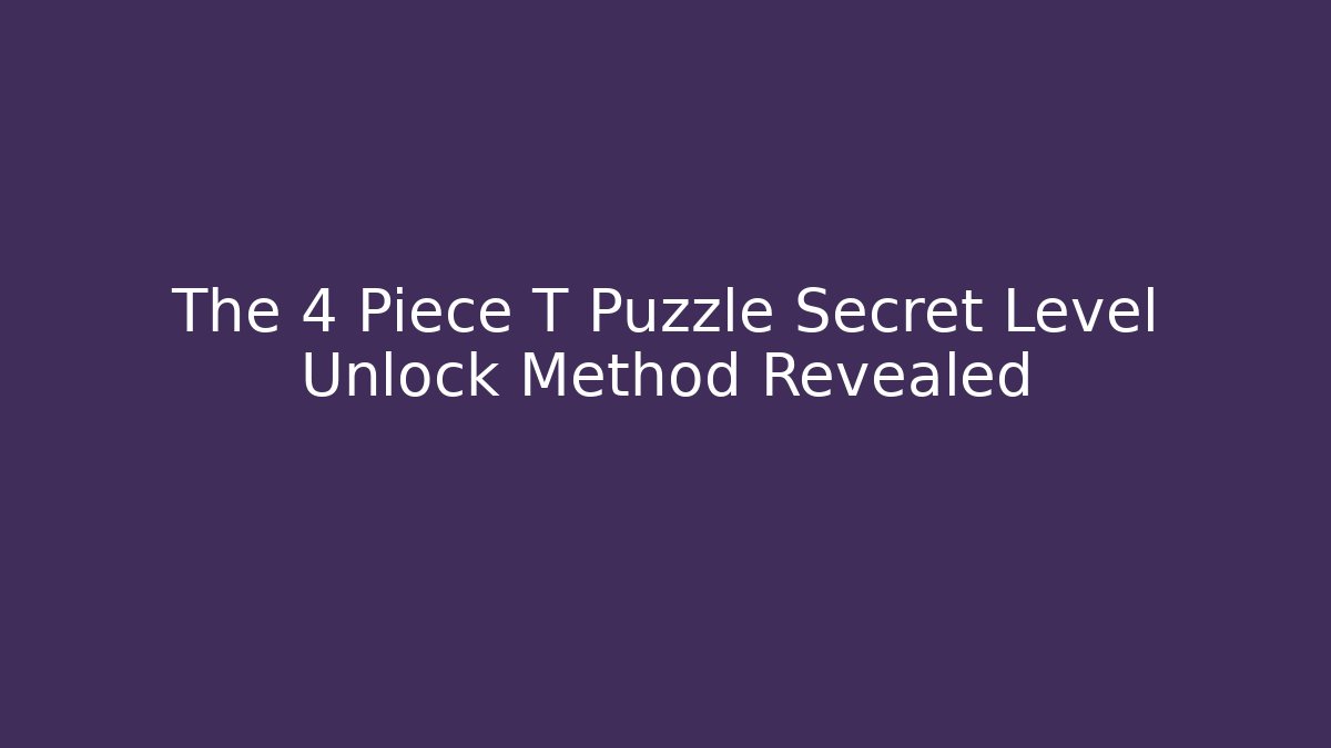 The 4 Piece T Puzzle Secret Level Unlock Method Revealed - Critter Realm