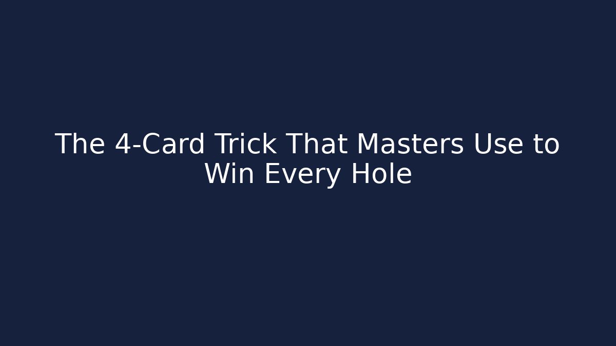 The 4-Card Trick That Masters Use to Win Every Hole