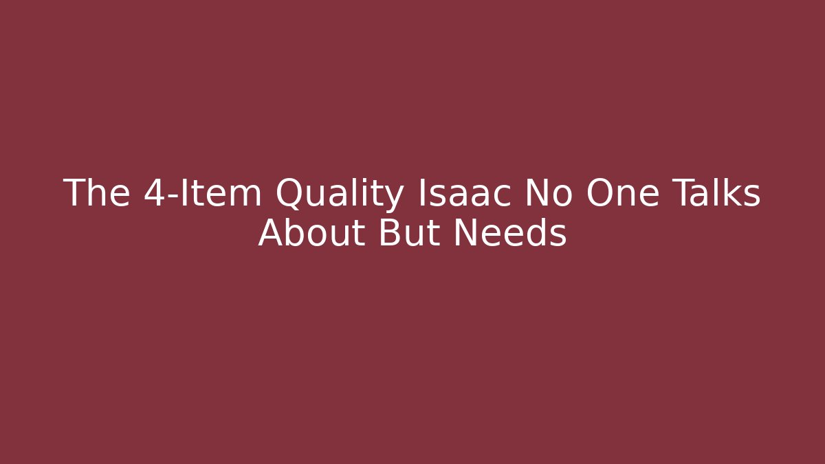 The 4-Item Quality Isaac No One Talks About But Needs - Critter Realm