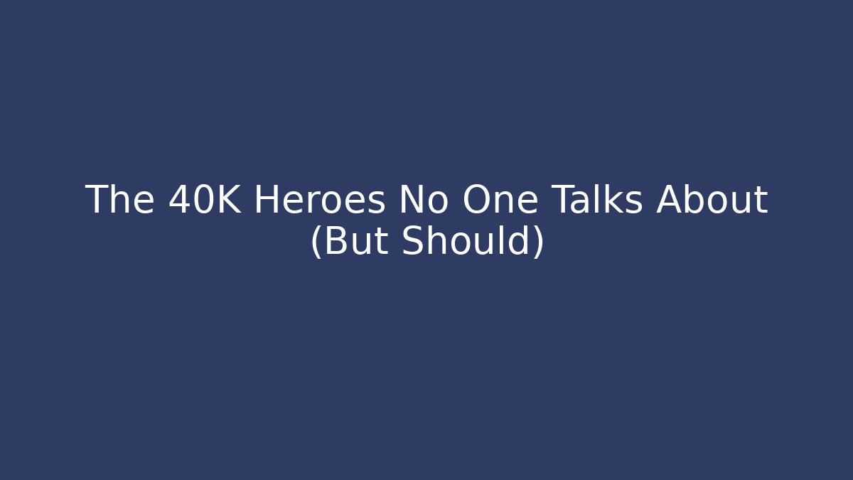 The 40K Heroes No One Talks About (But Should)