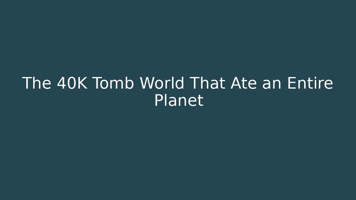 The 40K Tomb World That Ate an Entire Planet
