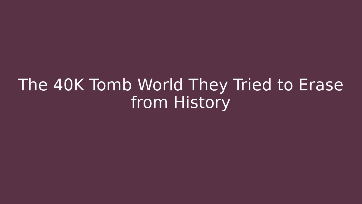 The 40K Tomb World They Tried to Erase from History