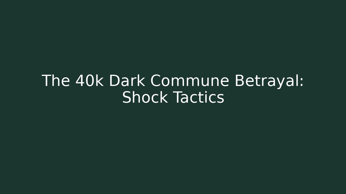 The 40k Dark Commune Betrayal: Shock Tactics - Critter Realm