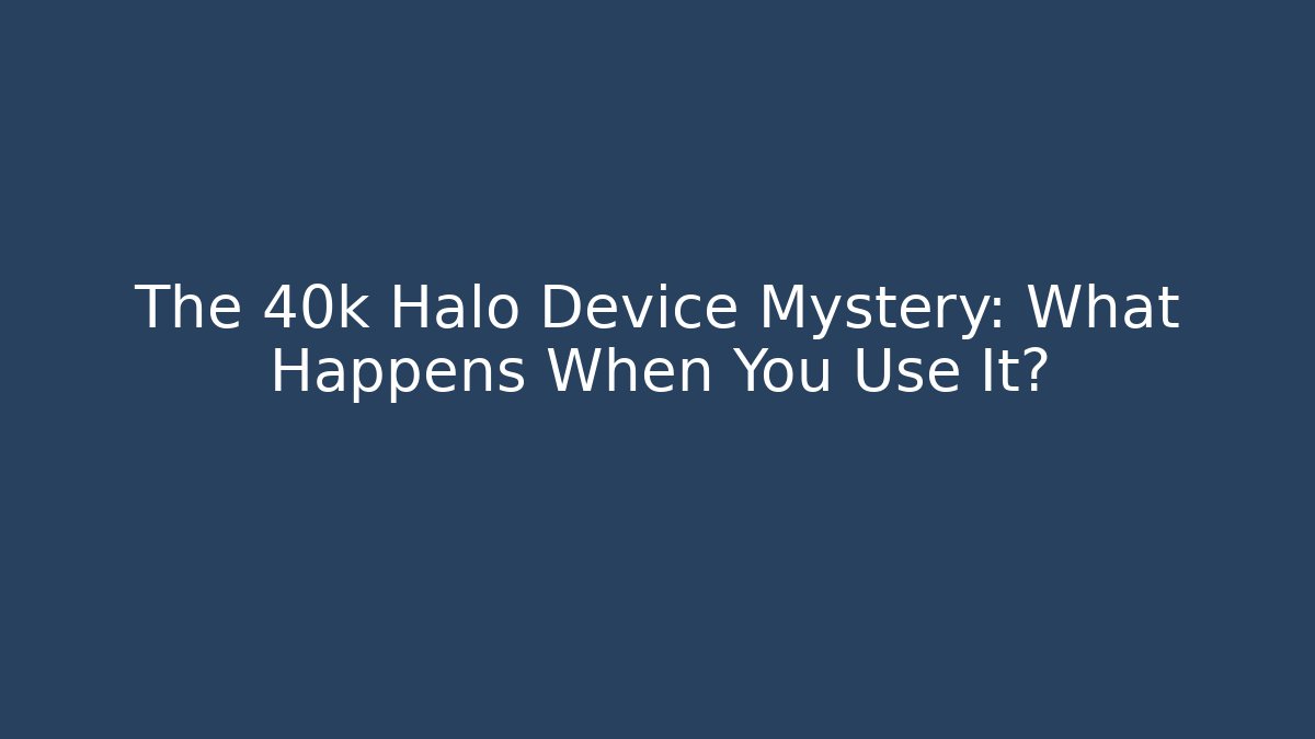 The 40k Halo Device Mystery: What Happens When You Use It?
