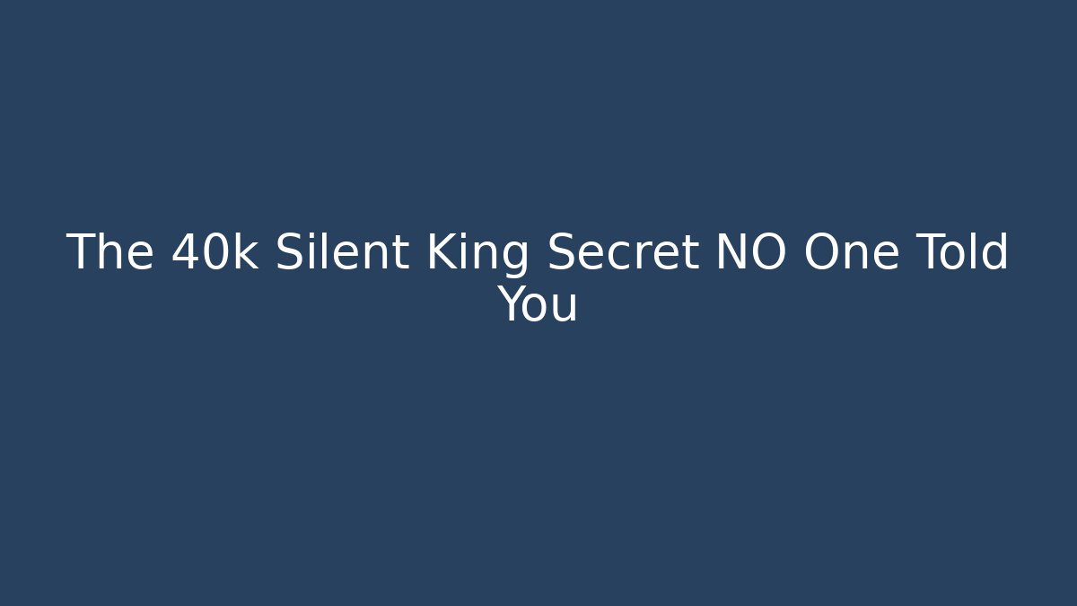 The 40k Silent King Secret NO One Told You