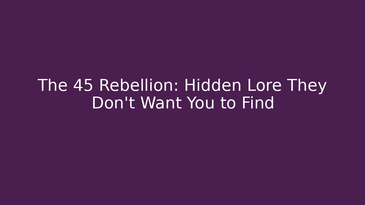 The 45 Rebellion: Hidden Lore They Don't Want You to Find