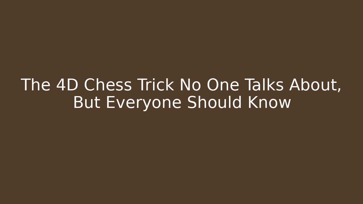The 4D Chess Trick No One Talks About, But Everyone Should Know - Critter Realm