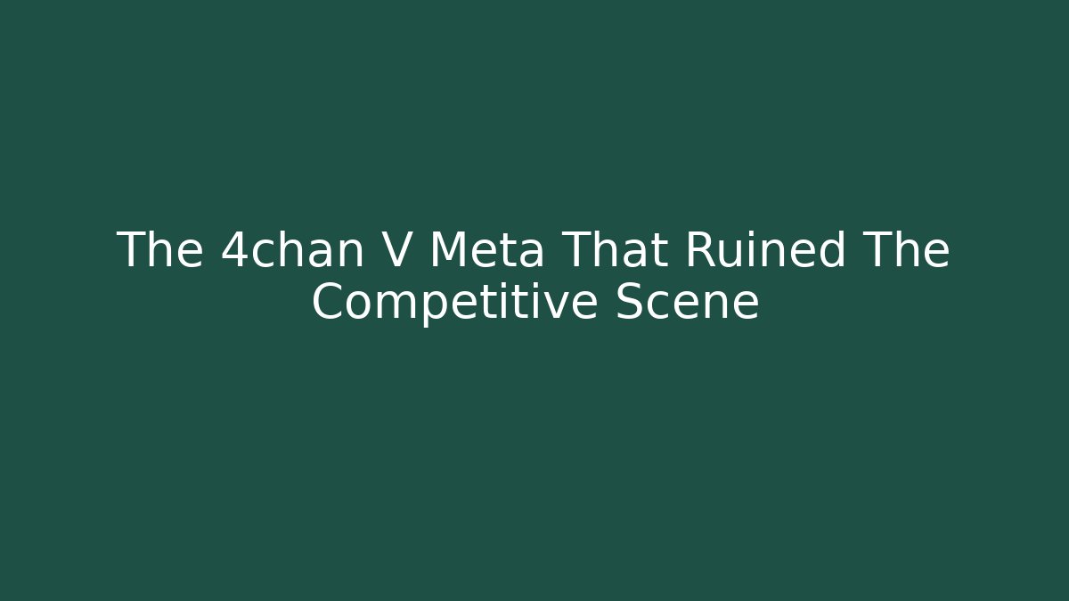 The 4chan V Meta That Ruined The Competitive Scene - Critter Realm