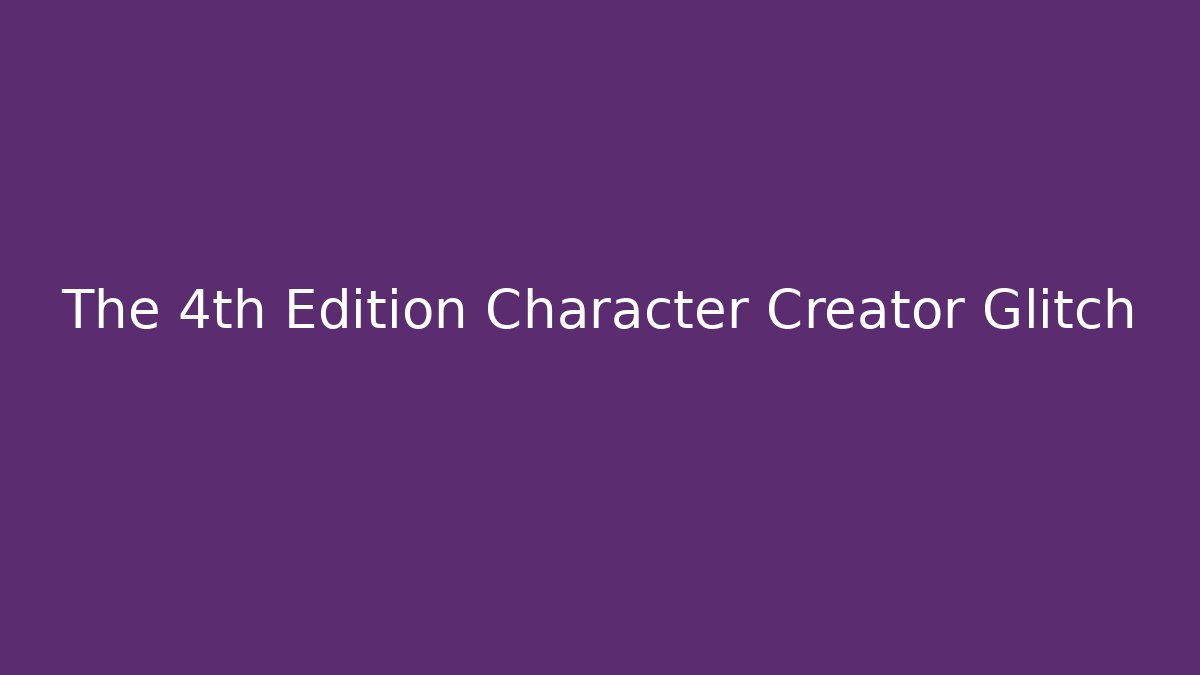 The 4th Edition Character Creator Glitch