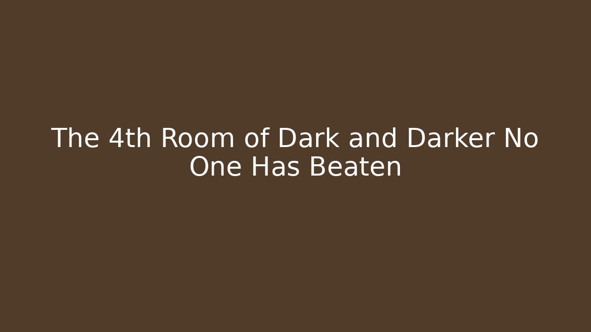 The 4th Room of Dark and Darker No One Has Beaten