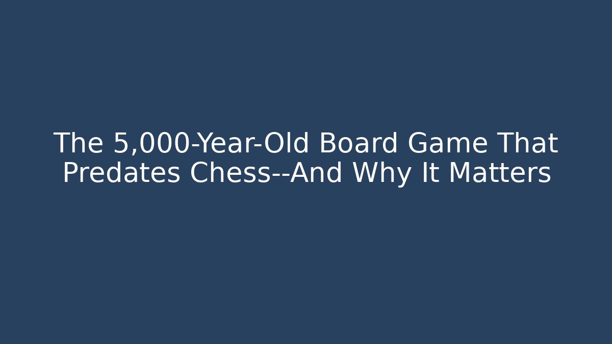 The 5,000-Year-Old Board Game That Predates Chess—And Why It Matters - Critter Realm