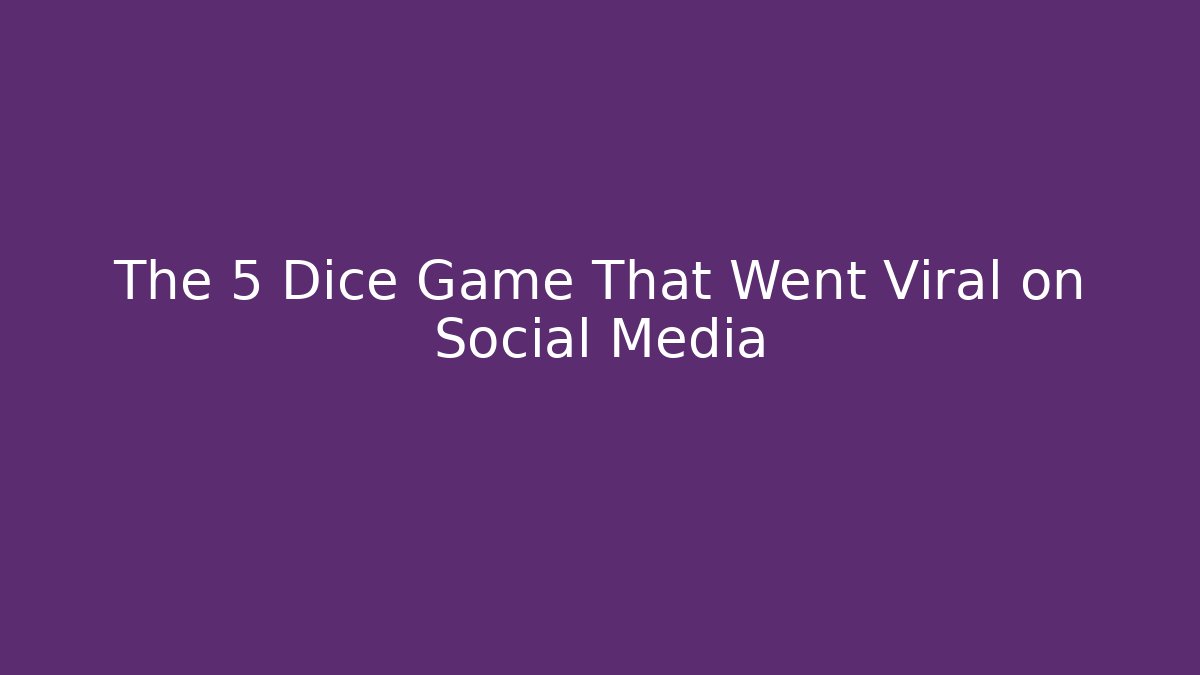 The 5 Dice Game That Went Viral on Social Media