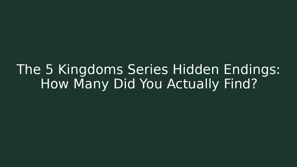 The 5 Kingdoms Series Hidden Endings: How Many Did You Actually Find?