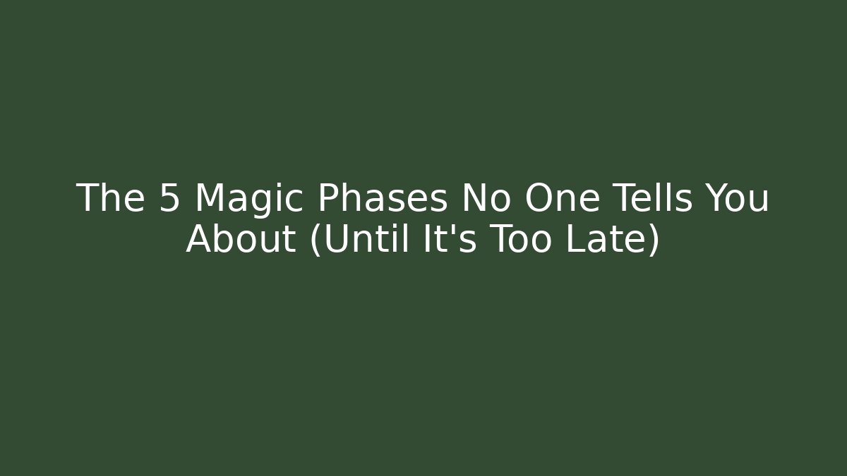The 5 Magic Phases No One Tells You About (Until It’s Too Late)