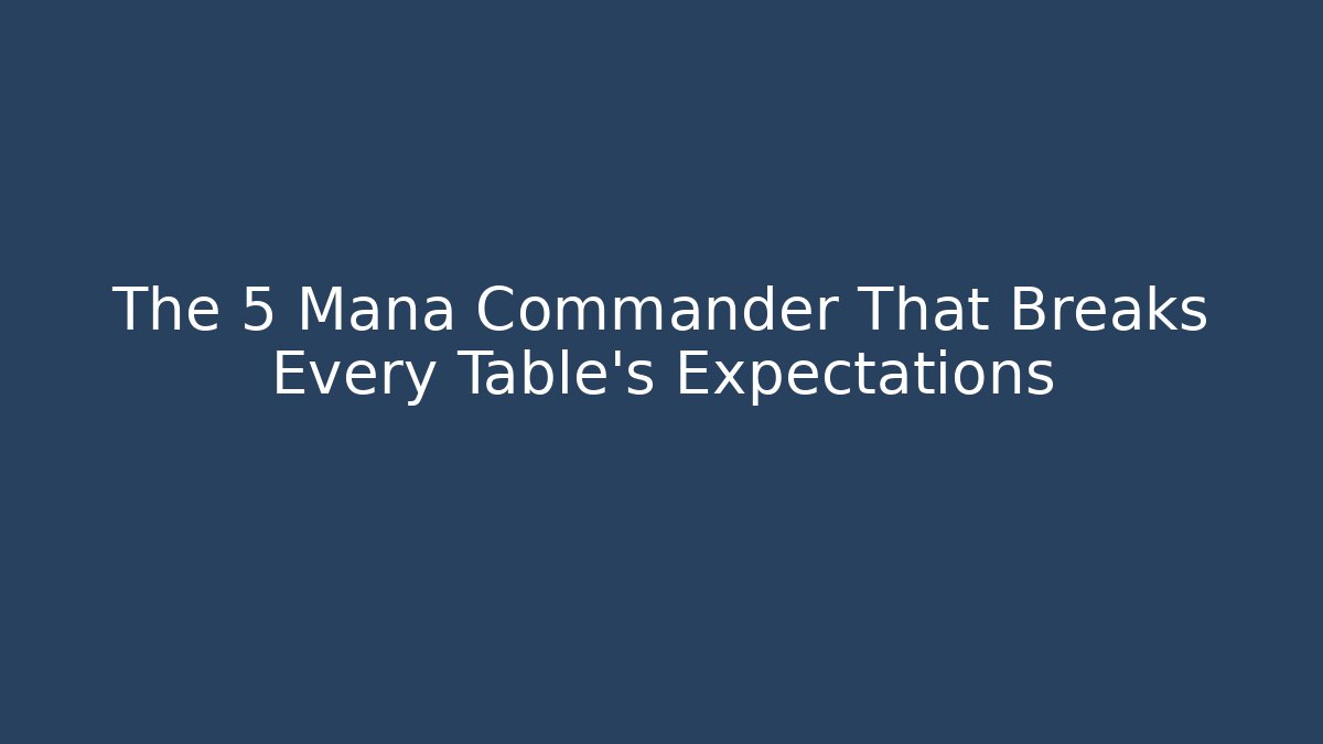 The 5 Mana Commander That Breaks Every Table’s Expectations