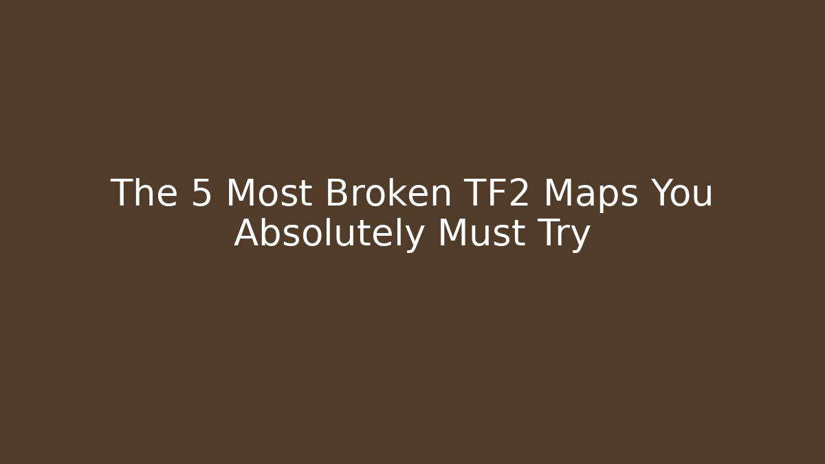 The 5 Most Broken TF2 Maps You Absolutely Must Try