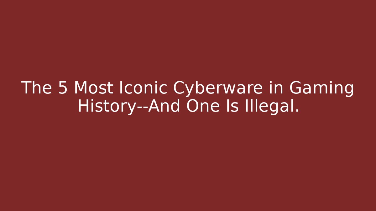 The 5 Most Iconic Cyberware in Gaming History—And One Is Illegal.
