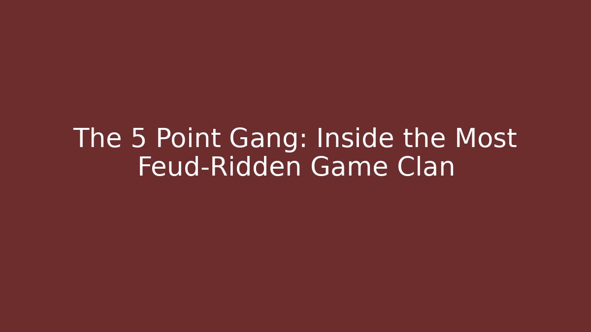 The 5 Point Gang: Inside the Most Feud-Ridden Game Clan