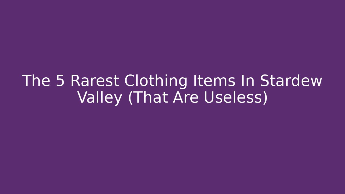 The 5 Rarest Clothing Items In Stardew Valley (That Are Useless)