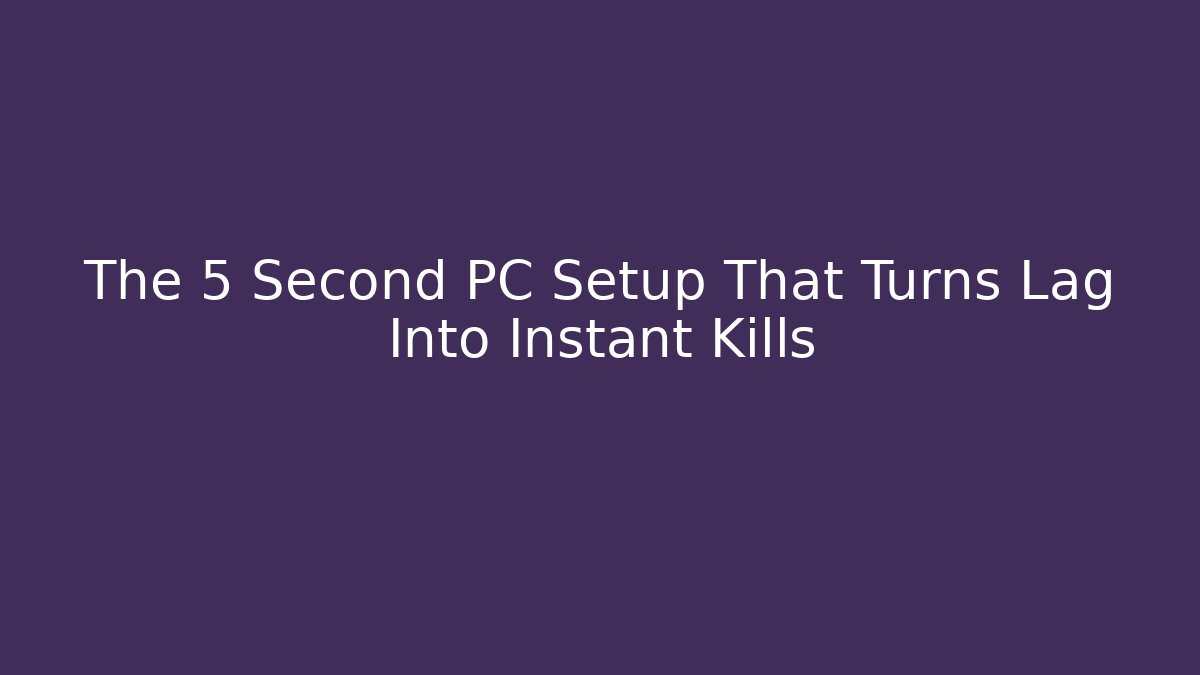The 5 Second PC Setup That Turns Lag Into Instant Kills