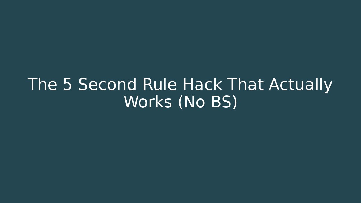 The 5 Second Rule Hack That Actually Works (No BS)