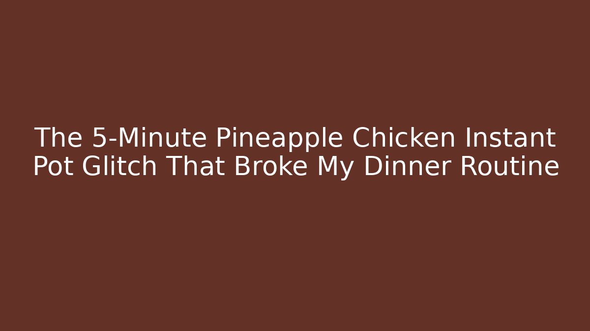 The 5-Minute Pineapple Chicken Instant Pot Glitch That Broke My Dinner Routine - Critter Realm