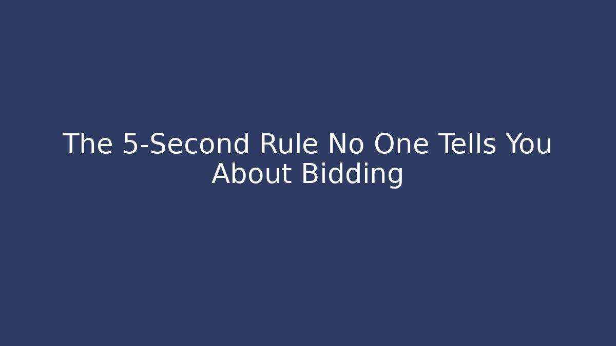 The 5-Second Rule No One Tells You About Bidding