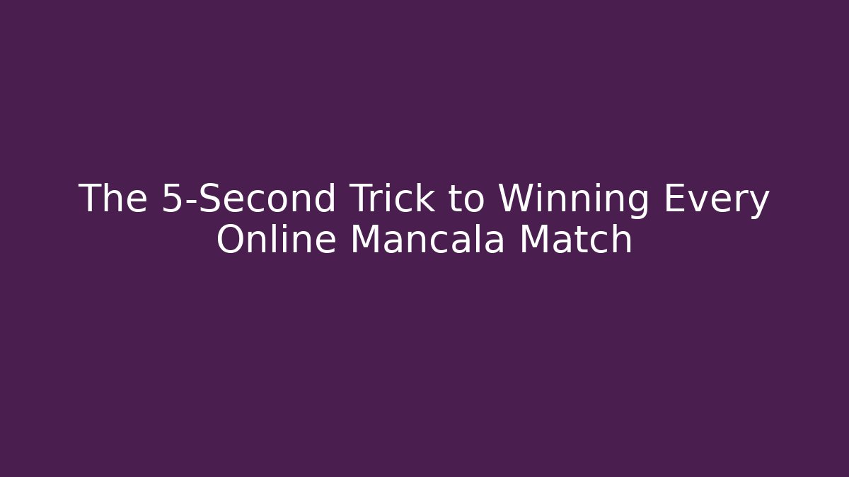 The 5-Second Trick to Winning Every Online Mancala Match - Critter Realm
