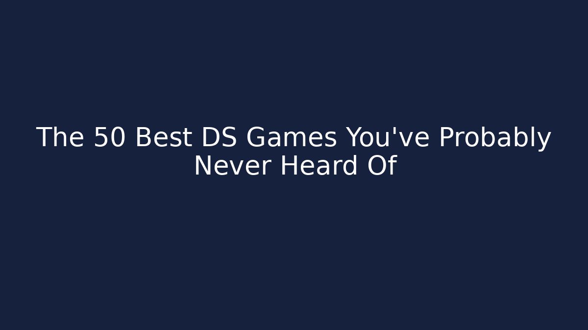 The 50 Best DS Games You've Probably Never Heard Of