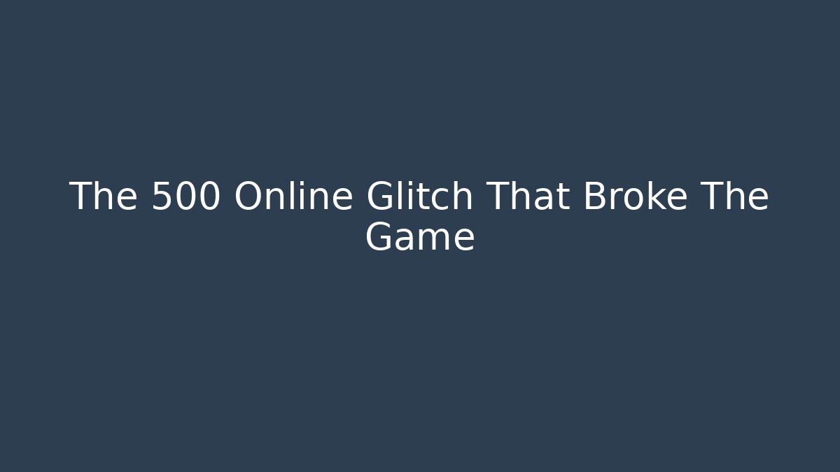 The 500 Online Glitch That Broke The Game - Critter Realm