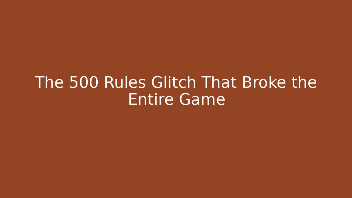The 500 Rules Glitch That Broke the Entire Game