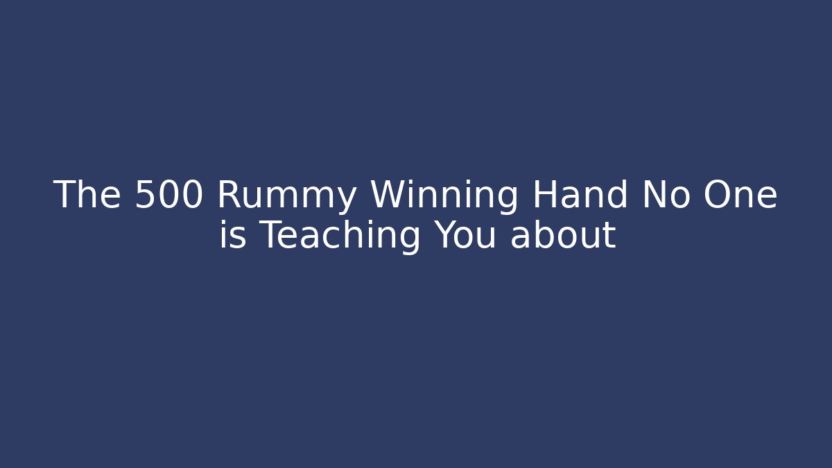 The 500 Rummy Winning Hand No One is Teaching You about - Critter Realm