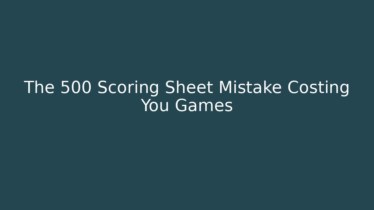 The 500 Scoring Sheet Mistake Costing You Games