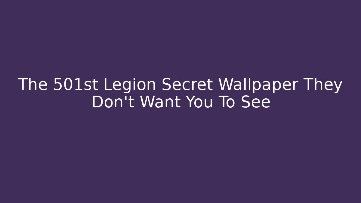 The 501st Legion Secret Wallpaper They Don't Want You To See