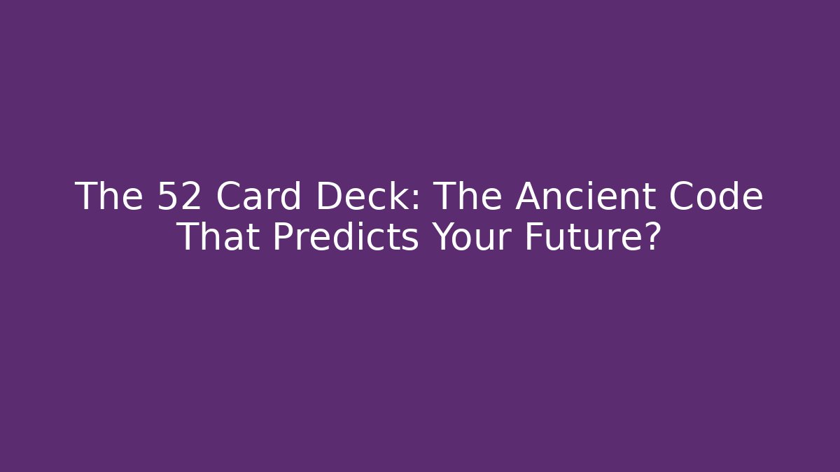The 52 Card Deck: The Ancient Code That Predicts Your Future?