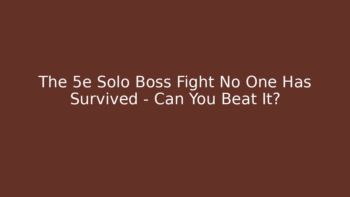 The 5e Solo Boss Fight No One Has Survived – Can You Beat It?
