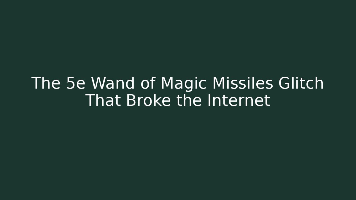 The 5e Wand of Magic Missiles Glitch That Broke the Internet