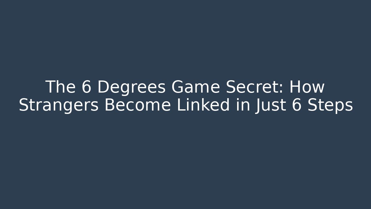 The 6 Degrees Game Secret: How Strangers Become Linked in Just 6 Steps