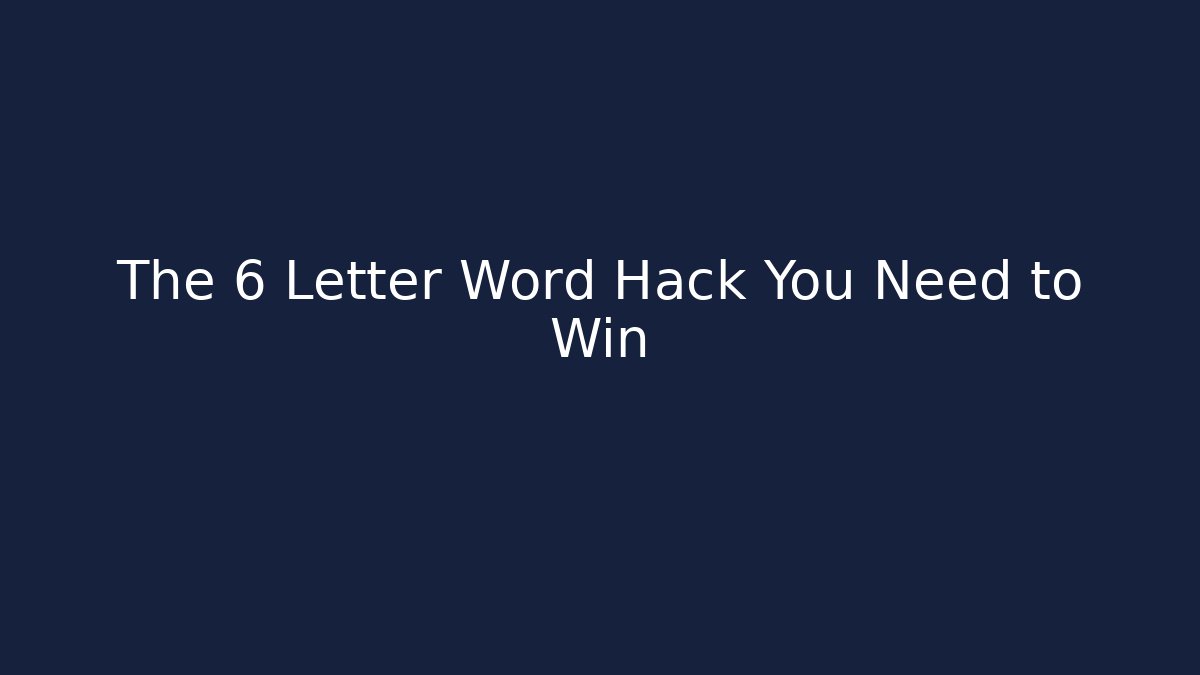 The 6 Letter Word Hack You Need to Win