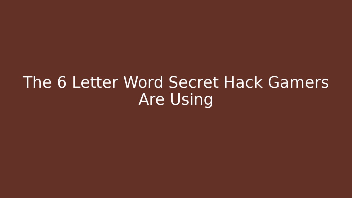 The 6 Letter Word Secret Hack Gamers Are Using