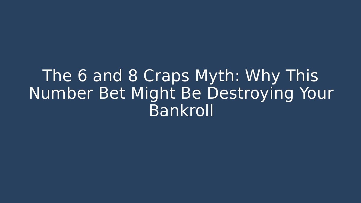 The 6 and 8 Craps Myth: Why This Number Bet Might Be Destroying Your Bankroll