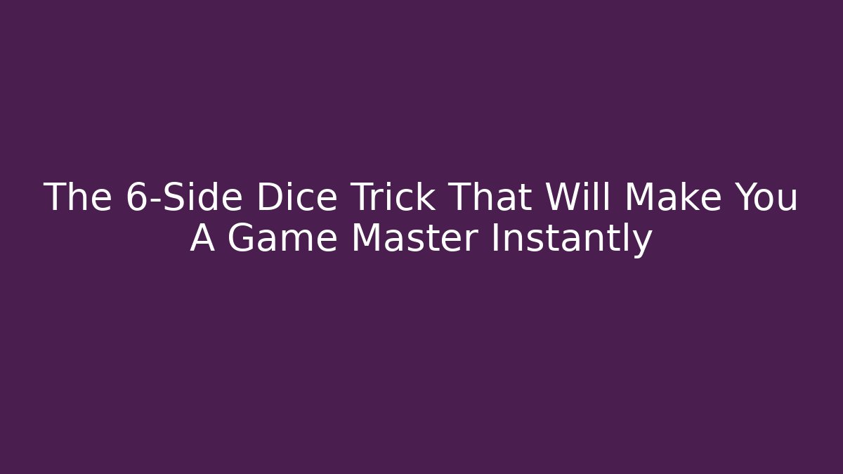 The 6-Side Dice Trick That Will Make You A Game Master Instantly